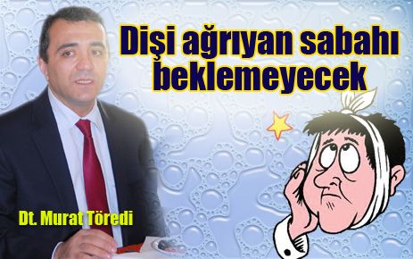 Gece dişi ağrıyan sabahı beklemeyecek
