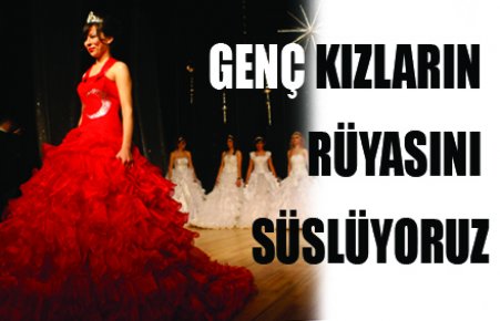 GENÇ KIZLARIN RÜYASINI SÜSLÜYORUZ
