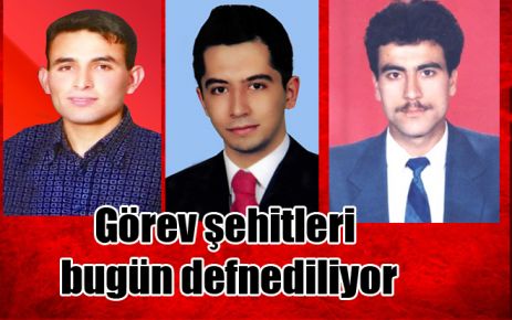Görev şehitleri bugün defnediliyor