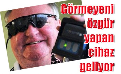 Görmeyeni özgür yapan cihaz geliyor    