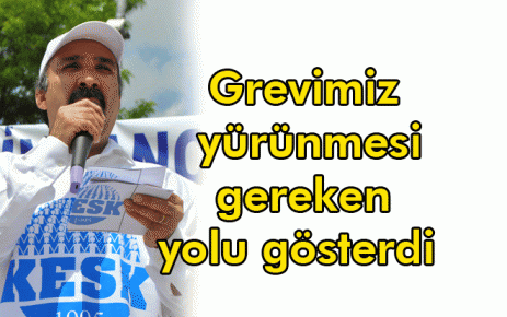 Grevimiz yürünmesi gereken yolu gösterdi 