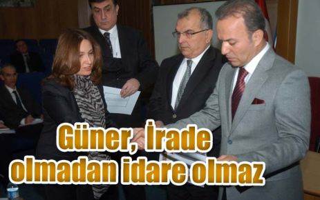 Güner,  İrade olmadan idare olmaz