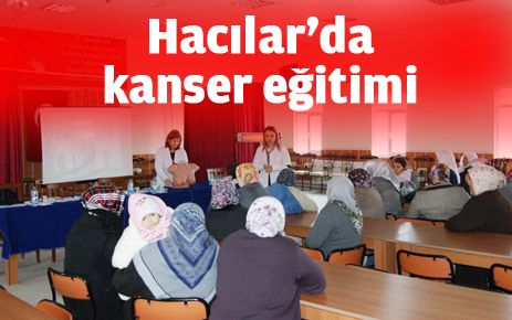 Hacılar?a kanser anlatıldı