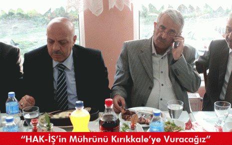 ?HAK-İŞ?in Mührünü Kırıkkale?ye Vuracağız?