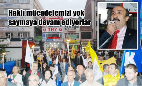 Haklı mücadelemizi yok saymaya devam ediyorlar
