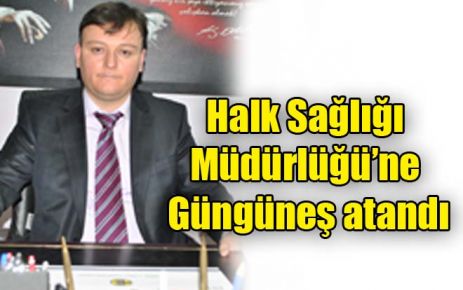 Halk Sağlığı Müdürlüğü?ne Güngüneş atandı