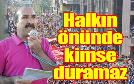 Halkın önünde kimse duramaz 