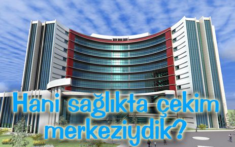 Hani Sağlıkta Çekim Merkeziydik?