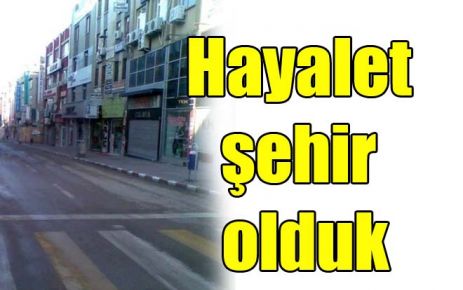 Hayalet şehir olduk