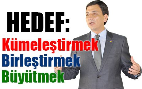 Hedef: Kümeleştirmek, birleştirmek ve büyütmek 