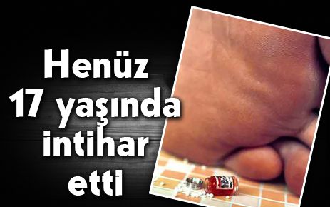Henüz 17 yaşında intihar etti