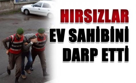 HIRSIZLAR EV SAHİBİNİ DARP ETTİ 