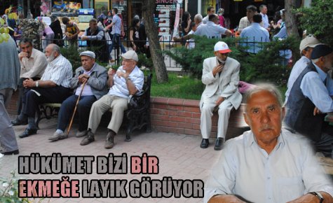 HÜKÜMET BİZİ BİR EKMEĞE LAYIK GÖRÜYOR 