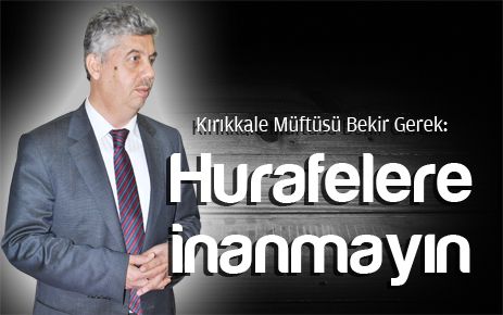 Hurafelere inanmayın