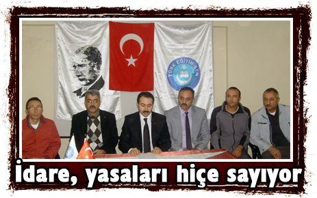 İdare, yasaları göz ardı ediyor