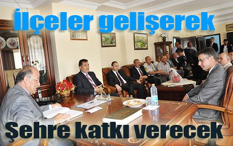 İlçeler gelişerek şehre katkı verecek 