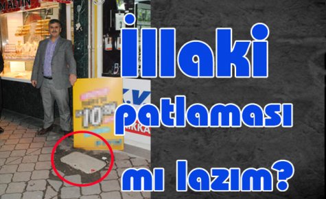İllaki patlaması mı lazım?