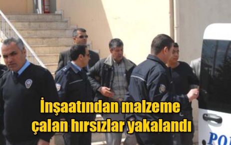 İnşaatından malzeme çalan hırsızlar yakalandı
