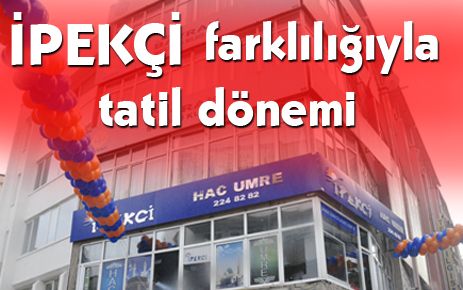 İpekçi farklılığıyla tatil dönemi