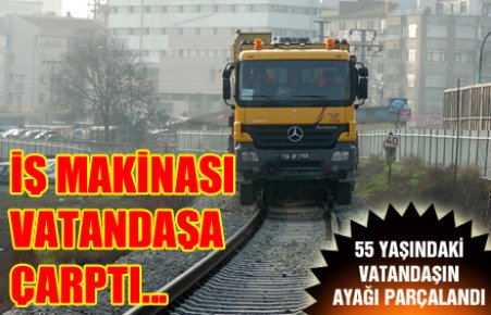 İŞ MAKİNESİ VATANDAŞA ÇARPTI