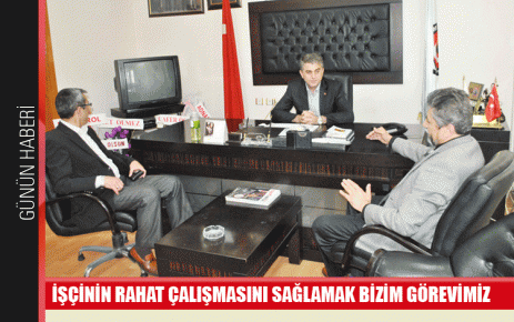 İşçinin rahat çalışmasını sağlamak bizim görevimiz