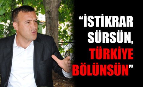 ?İSTİKRAR SÜRSÜN, TÜRKİYE BÖLÜNSÜN?