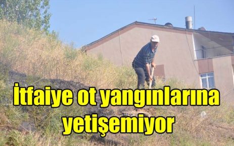 İtfaiye ot yangınlarına yetişemiyor