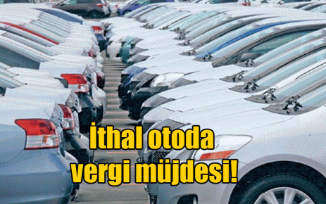 İthal otoda vergi müjdesi!