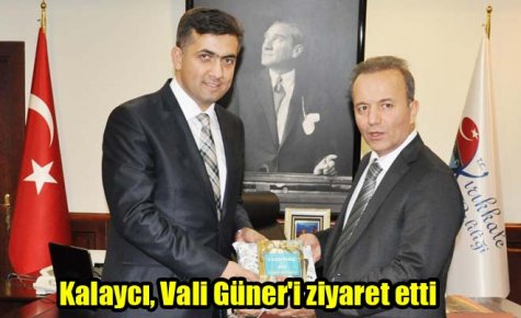 Kalaycı, Vali Güner`i ziyaret etti