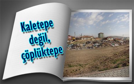 Kaletepe değil, çöplüktepe!