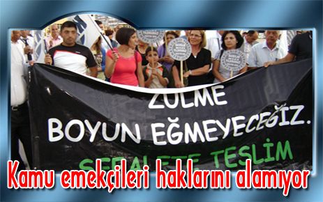Kamu emekçileri haklarını alamıyor