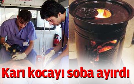 Karı kocayı soba ayırdı