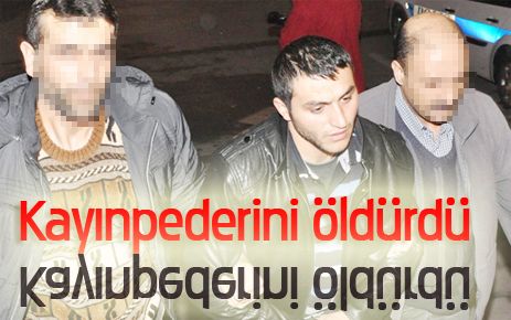 Kayınpederini öldürdü
