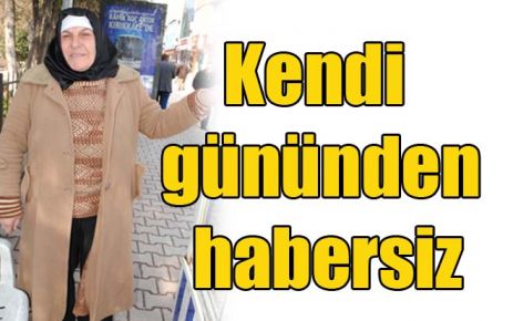 Kendi gününden habersiz