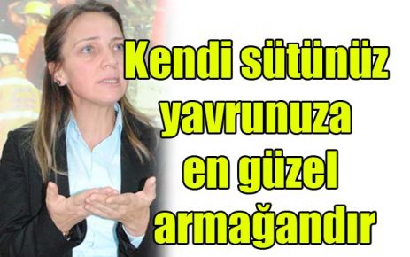Kendi sütünüz yavrunuza en güzel armağandır
