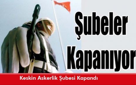 Keskin Askerlik Şubesi Kapandı