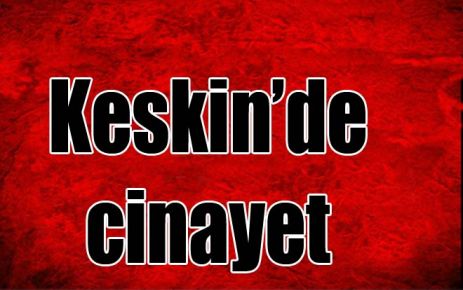 Keskin`de cinayet 