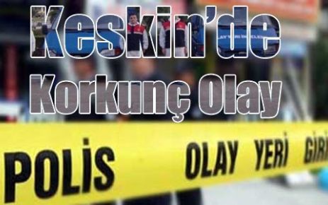 Keskin?de Korkunç Olay