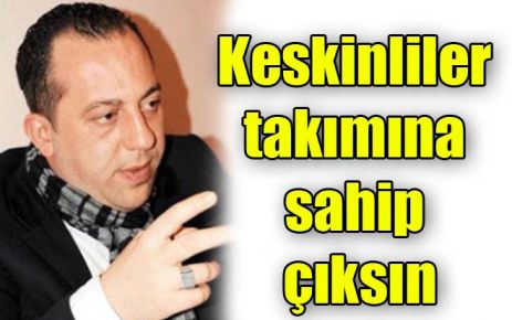 Keskinliler takımına sahip çıksın