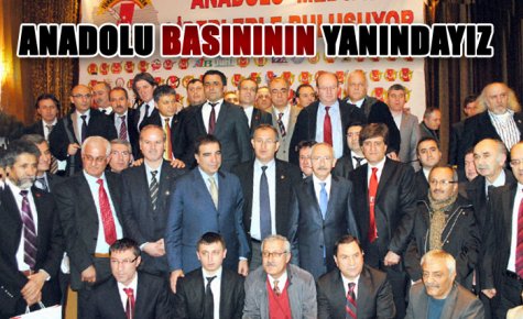 KILIÇDAROĞLU, ?ANADOLU BASINININ YANINDAYIZ?