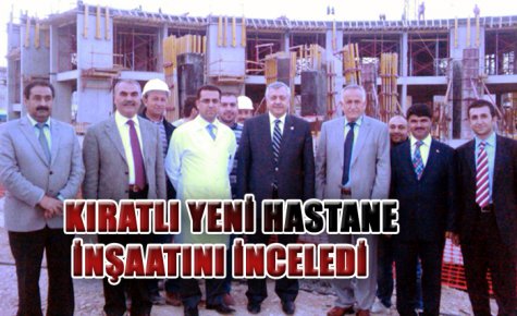 KIRATLI YENİ HASTANE İNŞAATINI İNCELEDİ