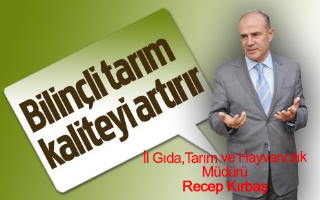 Kırbaş: Bilinçli tarım kaliteyi artırır