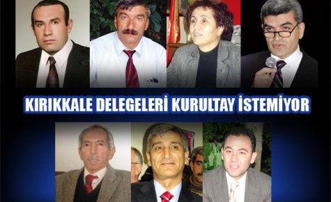 KIRIKKALE DELEGELERİ KURULTAY İSTEMİYOR