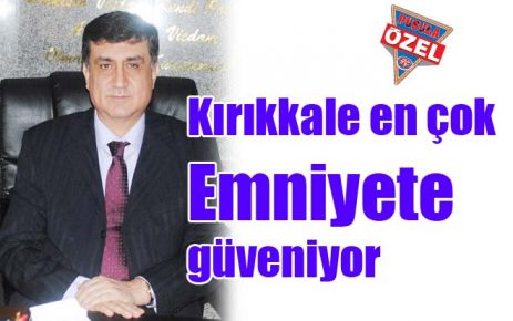 Kırıkkale en çok Emniyete güveniyor