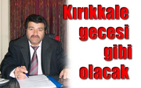 Kırıkkale gecesi gibi olacak 