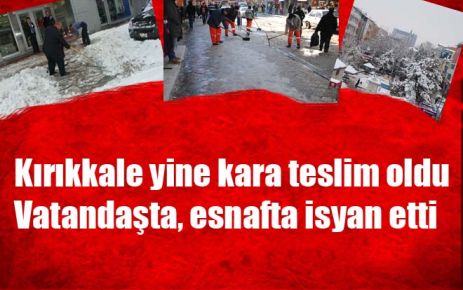 Kırıkkale yine kara teslim oldu Vatandaşta, esnafta isyan etti