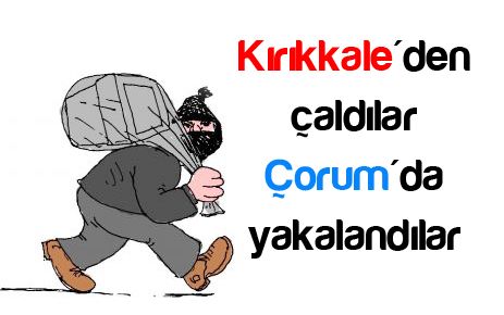 Kırıkkale?de çaldılar Çorum?da yakalandılar