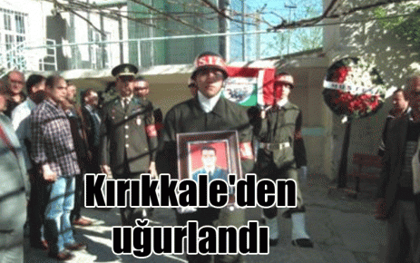 Kırıkkale`den uğurlandı 