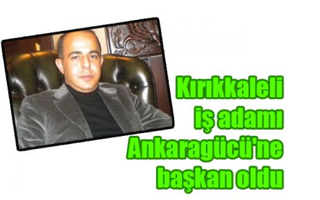 Kırıkkaleli iş adamı Ankaragücü`ne başkan oldu