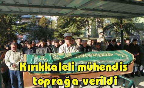 Kırıkkaleli mühendis toprağa verildi